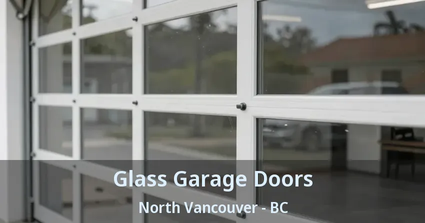 Glass Garage Doors North Vancouver - BC Glass Garage Doors North Vancouver - BC